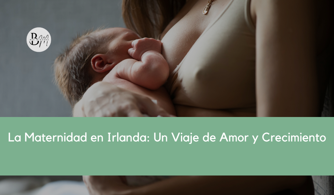 La Maternidad en Irlanda: Un Viaje de Amor y Crecimiento